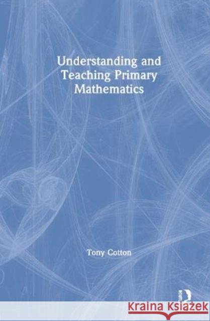 Understanding and Teaching Primary Mathematics: Primary Mathematics Cotton, Tony 9780367332044 Routledge - książka