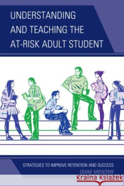 Understanding and Teaching the At-Risk Adult Student: Strategies to Improve Retention and Success Mierzwik, Diane 9781475801644 R&l Education - książka