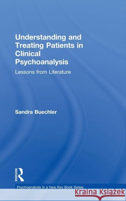 Understanding and Treating Patients in Clinical Psychoanalysis: Lessons from Literature Sandra Buechler 9780415856461 Routledge - książka