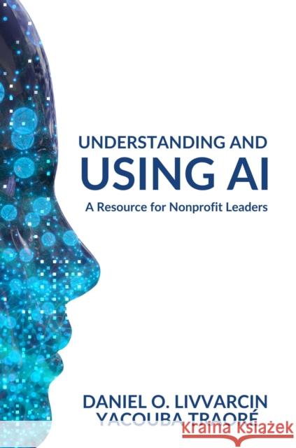 Understanding and Using AI: A Resource for Nonprofit Leaders Traore, Yacouba 9781637427385 Business Expert Press - książka