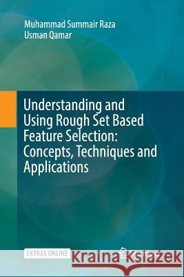 Understanding and Using Rough Set Based Feature Selection: Concepts, Techniques and Applications Muhammad Summair Raza Usman Qamar 9789811352782 Springer - książka