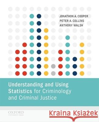 Understanding and Using Statistics for Criminology and Criminal Justice Jonathon A. Cooper Peter A. Collins Anthony Walsh 9780199364466 Oxford University Press, USA - książka