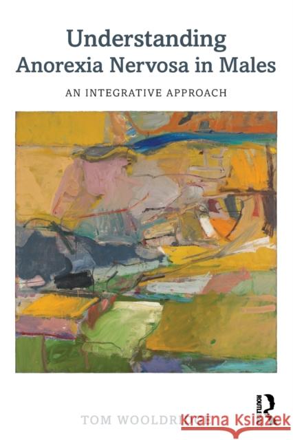 Understanding Anorexia Nervosa in Males: An Integrative Approach Tom Wooldridge   9781138949324 Taylor and Francis - książka