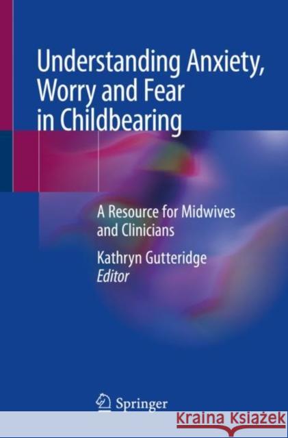 Understanding Anxiety, Worry and Fear in Childbearing: A Resource for Midwives and Clinicians Gutteridge, Kathryn 9783030210625 Springer - książka
