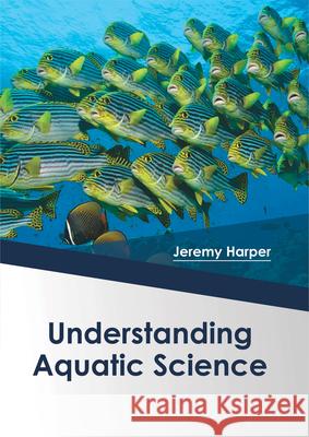 Understanding Aquatic Science Jeremy Harper 9781682864425 Syrawood Publishing House - książka