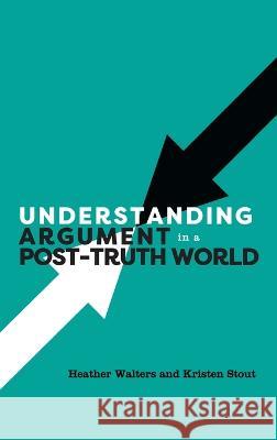Understanding Argument in a Post-Truth World Heather Walters, Kristen Stout 9781516574384 Cognella Academic Publishing - książka