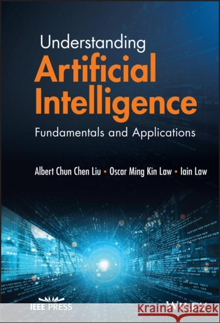 Understanding Artificial Intelligence: Fundamentals and Applications Liu, Albert Chun-Chen 9781119858331 Wiley-IEEE Press - książka