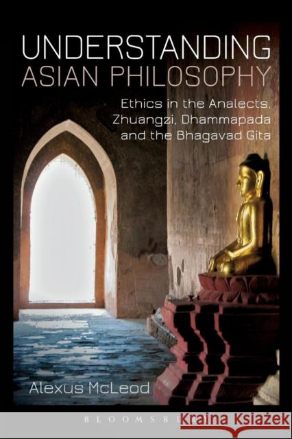 Understanding Asian Philosophy: Ethics in the Analects, Zhuangzi, Dhammapada and the Bhagavad Gita McLeod, Alexus 9781780935737 Bloomsbury Academic - książka