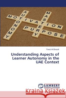 Understanding Aspects of Learner Autonomy in the UAE Context Al Ghazali, Fawzi 9783659415753 LAP Lambert Academic Publishing - książka