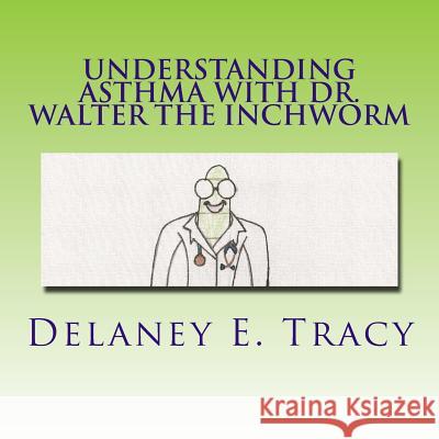 Understanding Asthma With Dr. Walter the Inchworm Delaney E. Tracy 9781719414197 Createspace Independent Publishing Platform - książka