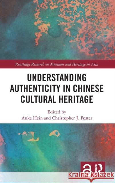 Understanding Authenticity in Chinese Cultural Heritage Anke Hein Christopher J. Foster 9781032269894 Routledge - książka