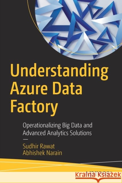 Understanding Azure Data Factory: Operationalizing Big Data and Advanced Analytics Solutions Rawat, Sudhir 9781484241219 Apress - książka