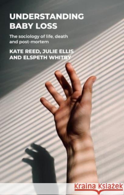 Understanding Baby Loss: The Sociology of Life, Death and Post-Mortem Elspeth Whitby 9781526163189 Manchester University Press - książka