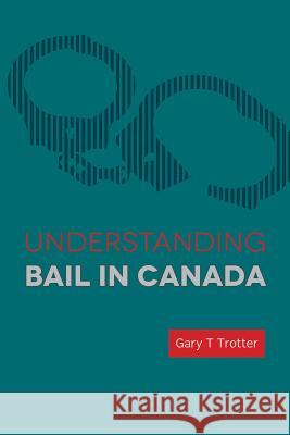 Understanding Bail in Canada Gary T. Trotter 9781552213551 Irwin Law - książka