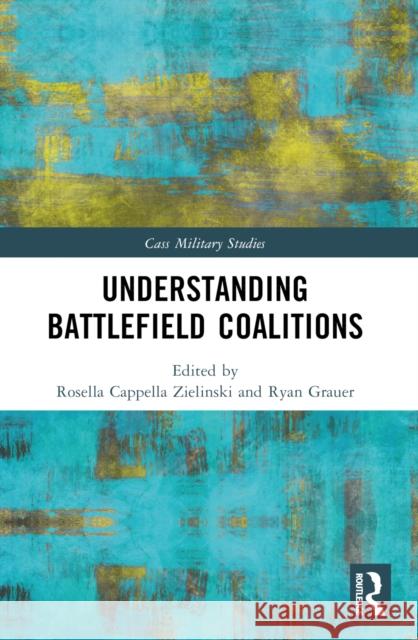 Understanding Battlefield Coalitions Rosella Cappell Ryan Grauer 9781032508382 Taylor & Francis Ltd - książka