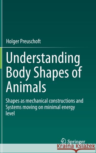Understanding Body Shapes of Animals: Shapes as Mechanical Constructions and Systems Moving on Minimal Energy Level Preuschoft, Holger 9783030276676 Springer - książka