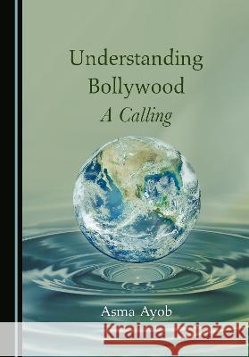 Understanding Bollywood: A Calling Asma Ayob   9781527598317 Cambridge Scholars Publishing - książka