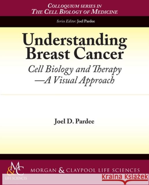Understanding Breast Cancer: Cell Biology and Therapy -- A Visual Approach Pardee, Joel D. 9781615040759 Morgan and Claypool Life Sciences - książka