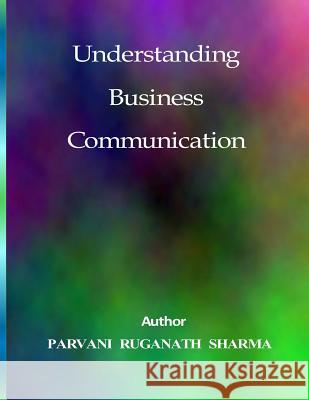 Understanding Business Communication Parvani Rugnath Sharma 9781512032154 Createspace - książka