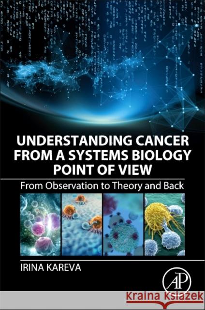 Understanding Cancer from a Systems Biology Point of View : From Observation to Theory and Back Kareva, Irina (Simulation and Modeling Scientist in the department of Quantitative Pharmacology at EMD Serono, Inc., Bos 9780128136737  - książka