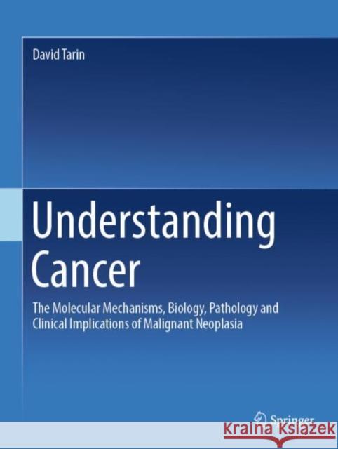 Understanding Cancer: The Molecular Mechanisms, Biology, Pathology and Clinical Implications of Malignant Neoplasia David Tarin 9783030973926 Springer - książka