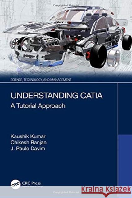 Understanding Catia: A Tutorial Approach Kaushik Kumar Chikesh Ranjan J. Paulo Davim 9780367487942 CRC Press - książka