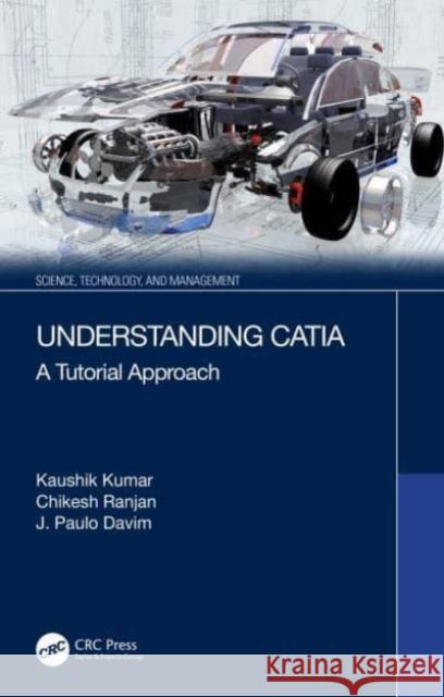 Understanding Catia: A Tutorial Approach Kaushik Kumar Chikesh Ranjan J. Paulo Davim 9780367639860 CRC Press - książka