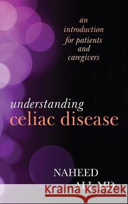 Understanding Celiac Disease: An Introduction for Patients and Caregivers Naheed Ali 9781442226555 Rowman & Littlefield Publishers - książka