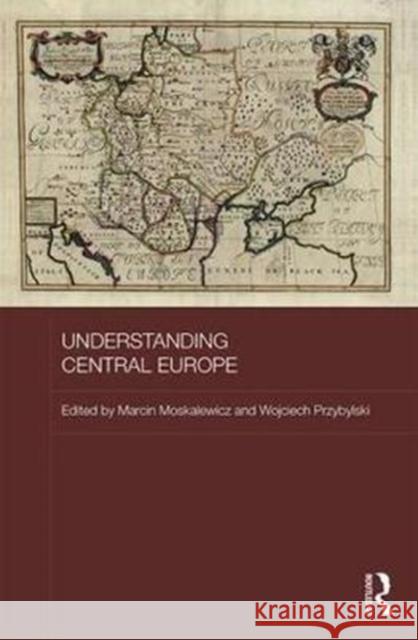 Understanding Central Europe Marcin Moskalewicz Wojciech Przybylski 9780415791595 Routledge - książka