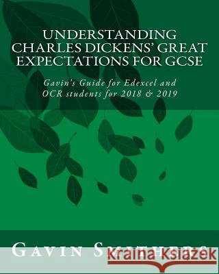 Understanding Charles Dickens' Great Expectations for GCSE: Gavin's Guide for Edexcel and OCR students for 2018 & 2019 Chilton, Gill 9781983439292 Createspace Independent Publishing Platform - książka