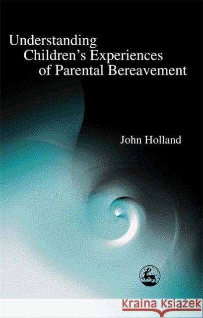 Understanding Children's Experiences of Parental Bereavement John Holland 9781843100164 Jessica Kingsley Publishers - książka