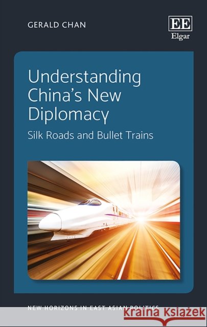 Understanding China's New Diplomacy: Silk Roads and Bullet Trains Gerald Chan   9781788112062 Edward Elgar Publishing Ltd - książka