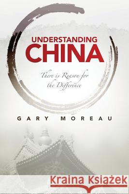 Understanding China: There is Reason for the Difference Moreau, Gary 9781517008864 Createspace - książka