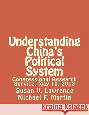 Understanding China's Political System: Congressional Research Service, May 10, 2012 Susan V. Lawrence Michael F. Martin 9781477566725 Createspace Independent Publishing Platform - książka