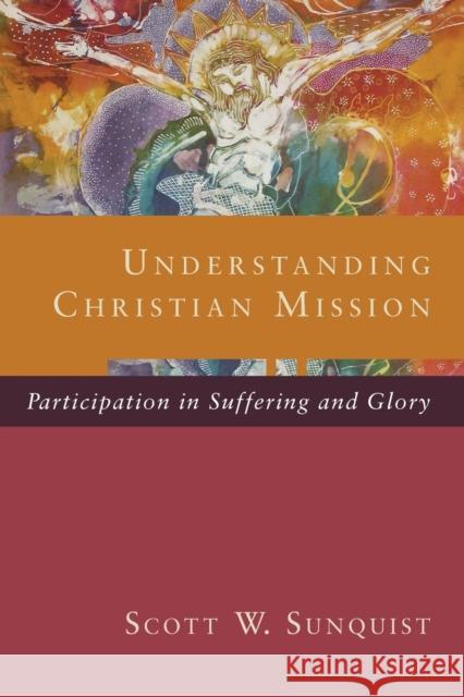 Understanding Christian Mission: Participation in Suffering and Glory Scott W. Sunquist 9780801098413 Baker Academic - książka