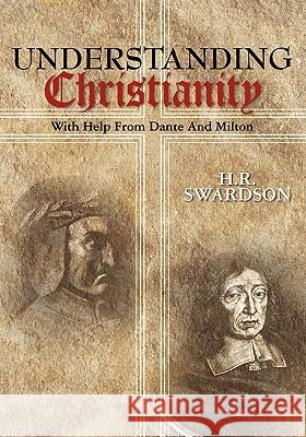 Understanding Christianity: With Help from Dante and Milton H. R. Swardson 9781419689758 Booksurge Publishing - książka