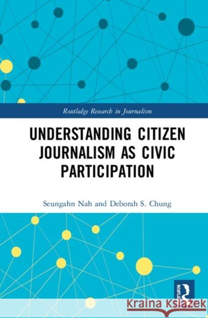 Understanding Citizen Journalism as Civic Participation Seungahn Nah Deborah S. Chung 9781138281264 Routledge - książka