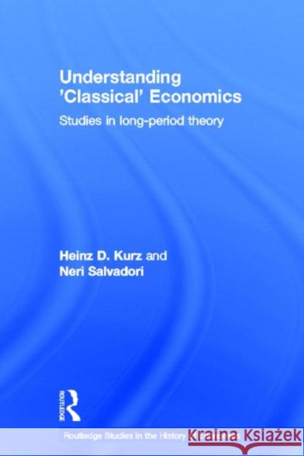 Understanding 'Classical' Economics : Studies in Long Period Theory Heinz D. Kurz Neri Salvadori 9780415158718 Routledge - książka