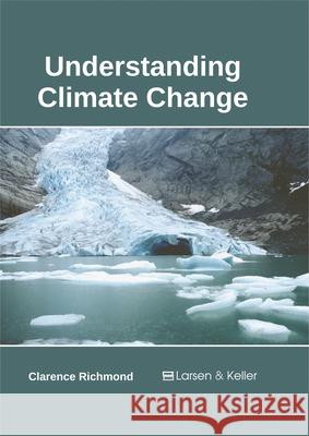 Understanding Climate Change Clarence Richmond 9781635490688 Larsen and Keller Education - książka