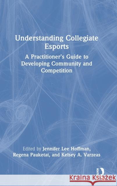 Understanding Collegiate Esports: A Practitioner's Guide to Developing Community and Competition Jennifer Le Regena Pauketat Kelsey Varzeas 9781032210575 Routledge - książka
