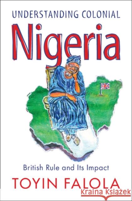 Understanding Colonial Nigeria: British Rule and Its Impact Toyin Falola 9781009337182 Cambridge University Press - książka