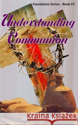 Understanding Communion: Foundation Series- Book #5 John Woolston 9781537181301 Createspace Independent Publishing Platform - książka