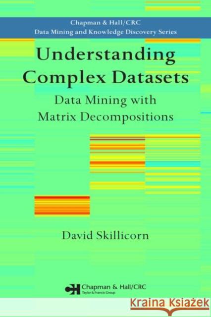 Understanding Complex Datasets: Data Mining with Matrix Decompositions Skillicorn, David 9781584888321 Chapman & Hall/CRC - książka