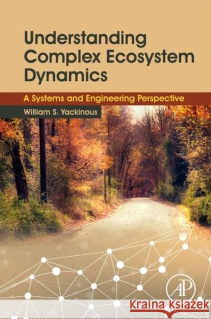 Understanding Complex Ecosystem Dynamics: A Systems and Engineering Perspective Yackinous, William S. 9780128020319 Elsevier Science - książka