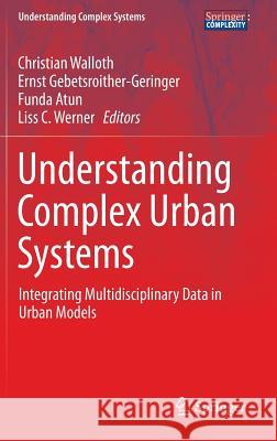 Understanding Complex Urban Systems: Integrating Multidisciplinary Data in Urban Models Walloth, Christian 9783319301761 Springer - książka