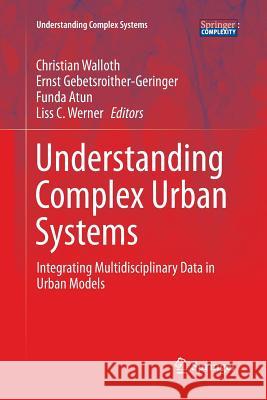 Understanding Complex Urban Systems: Integrating Multidisciplinary Data in Urban Models Walloth, Christian 9783319807409 Springer - książka