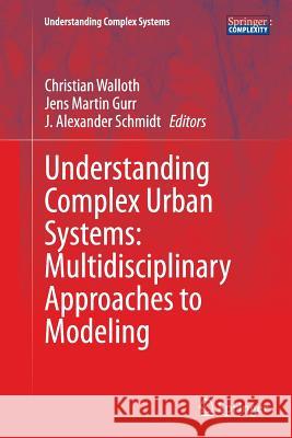 Understanding Complex Urban Systems: Multidisciplinary Approaches to Modeling Christian Walloth Jens Martin Gurr J. Alexander Schmidt 9783319378909 Springer - książka