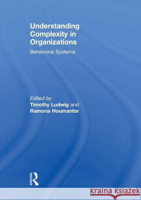 Understanding Complexity in Organizations: Behavioral Systems Ludwig, Timothy 9780415633949 ROUTLEDGE - książka