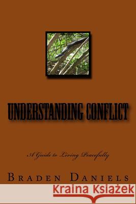 Understanding Conflict: A Guide to Living Peacefully Braden Daniels 9781533239440 Createspace Independent Publishing Platform - książka