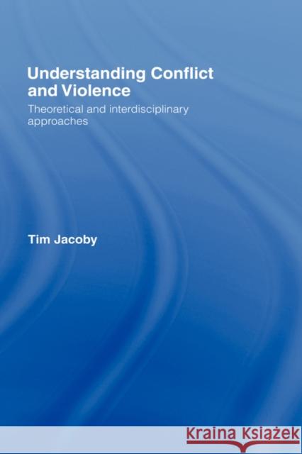 Understanding Conflict and Violence: Theoretical and Interdisciplinary Approaches Jacoby, Tim 9780415369114 Routledge - książka